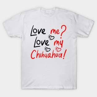 Love Me Love My Chihuahua! Especially for Chihuahua Dog Lovers! T-Shirt